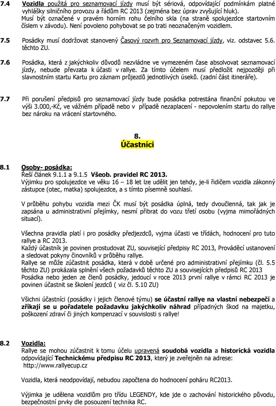 5 Posádky musí dodržovat stanovený Časový rozvrh pro Seznamovací jízdy, viz. odstavec 5.6. těchto ZU. 7.