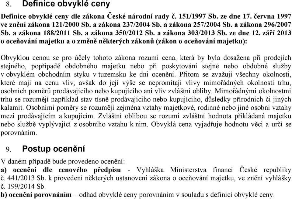 září 2013 o oceňování majetku a o změně některých zákonů (zákon o oceňování majetku): Obvyklou cenou se pro účely tohoto zákona rozumí cena, která by byla dosažena při prodejích stejného, popřípadě