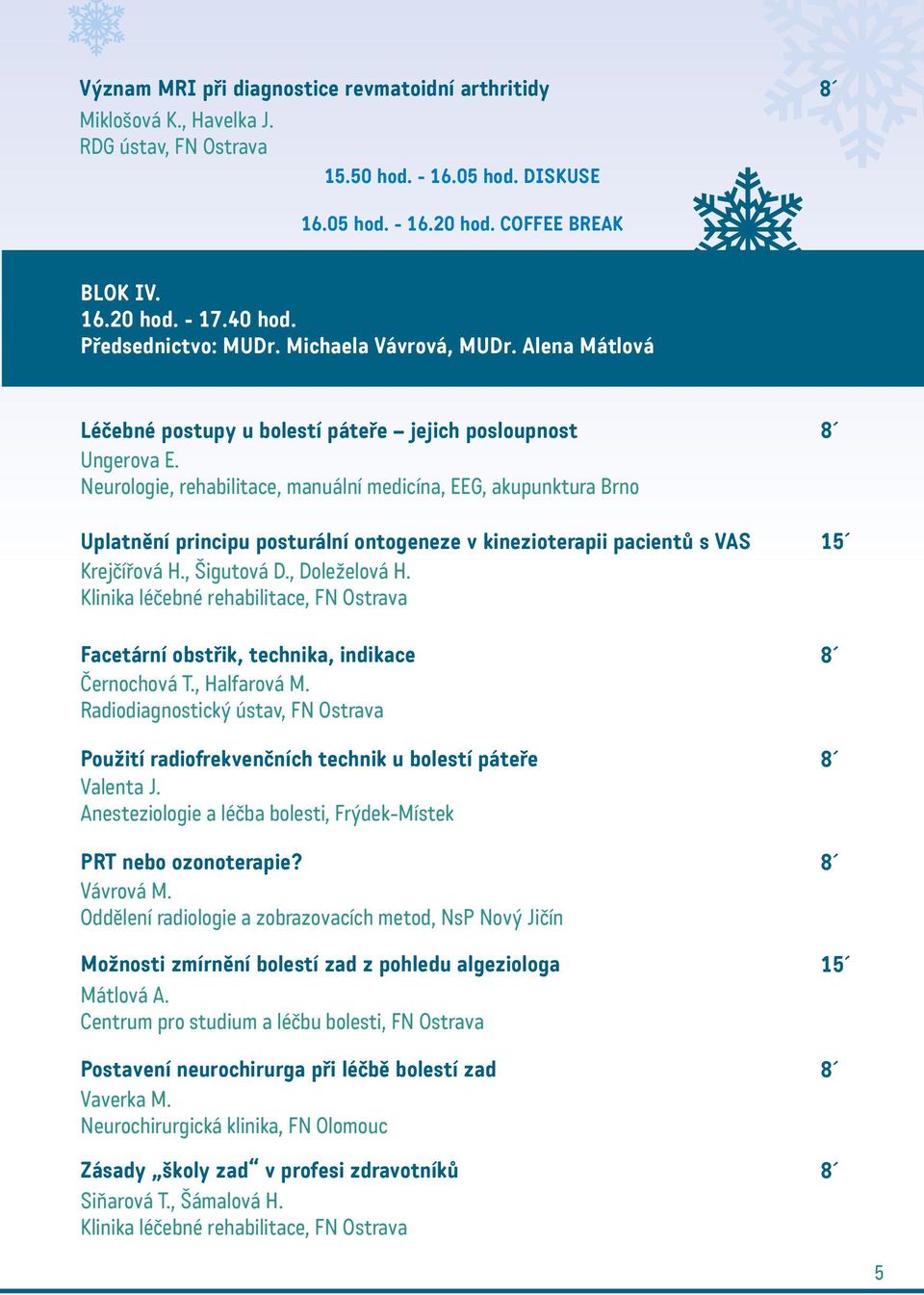 Neurologie, rehabilitace, manuální medicína, EEG, akupunktura Brno Uplatnění principu posturální ontogeneze v kinezioterapii pacientů s VAS Krejčířová H., Šigutová D., Doleželová H.