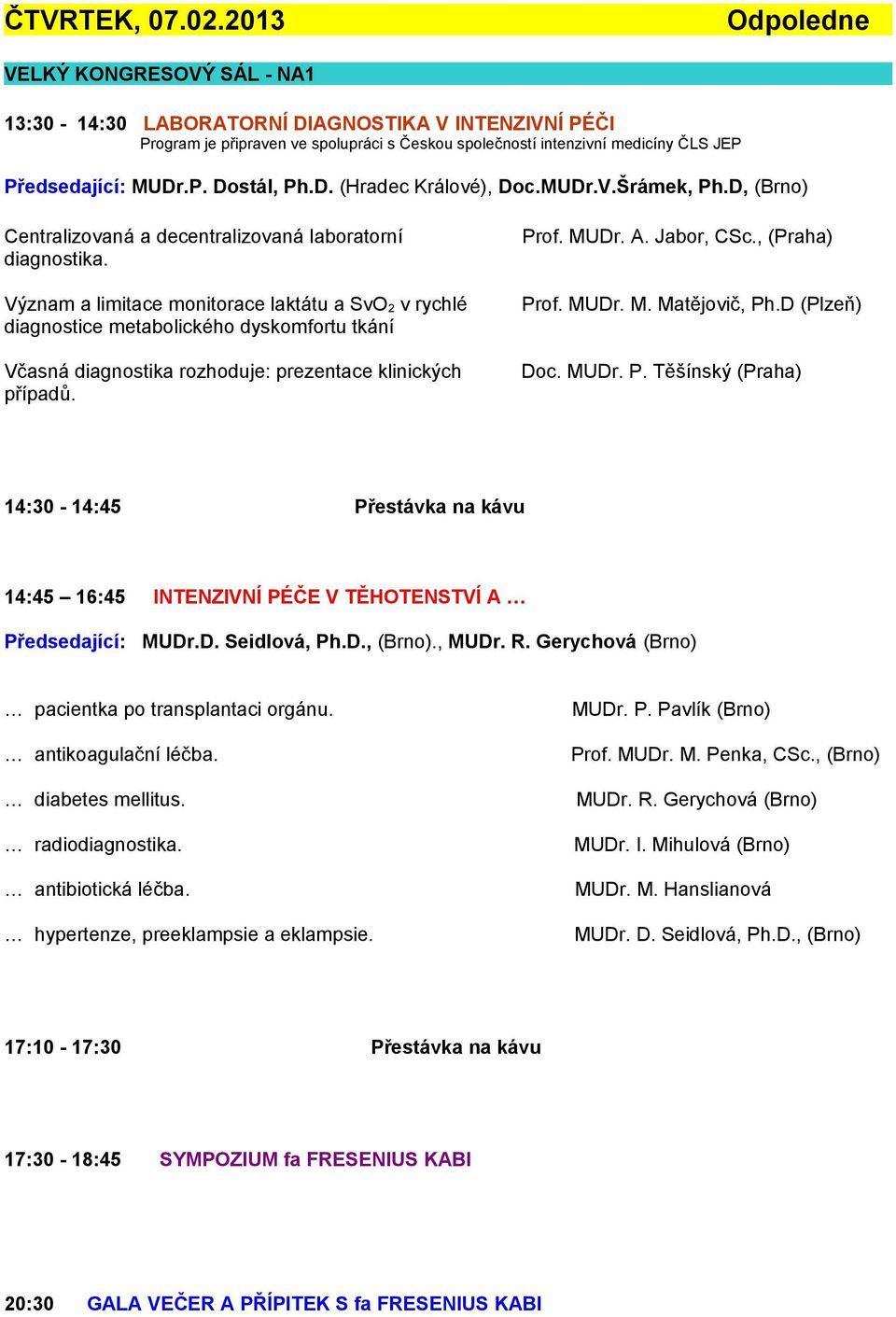 P. Dostál, Ph.D. (Hradec Králové), Doc.MUDr.V.Šrámek, Ph.D, (Brno) Centralizovaná a decentralizovaná laboratorní diagnostika.