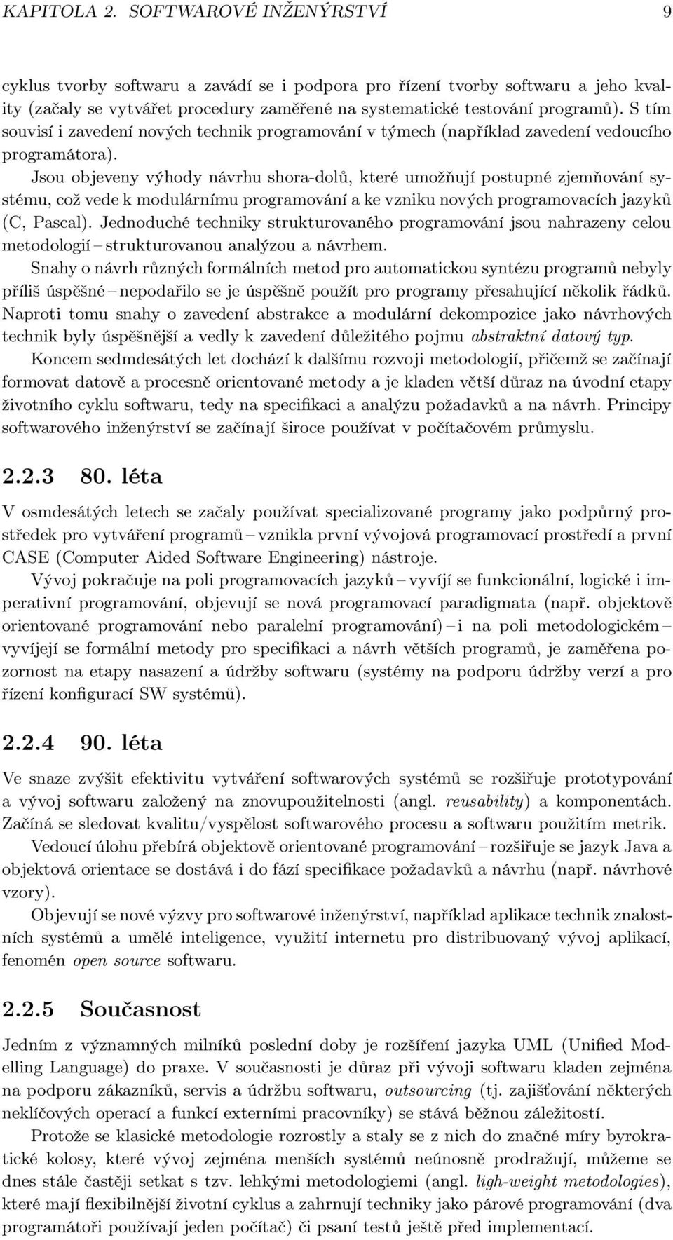 Jsou objeveny výhody návrhu shora-dolů, které umožňují postupné zjemňování systému, což vede k modulárnímu programování a ke vzniku nových programovacích jazyků (C, Pascal).