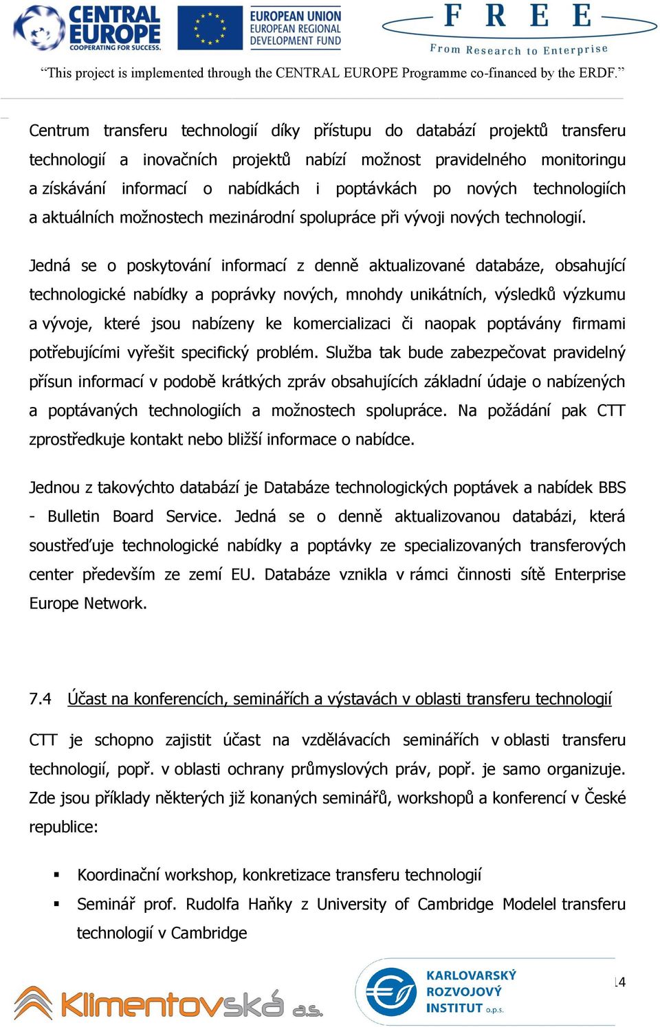 Jedná se o poskytování informací z denně aktualizované databáze, obsahující technologické nabídky a poprávky nových, mnohdy unikátních, výsledků výzkumu a vývoje, které jsou nabízeny ke