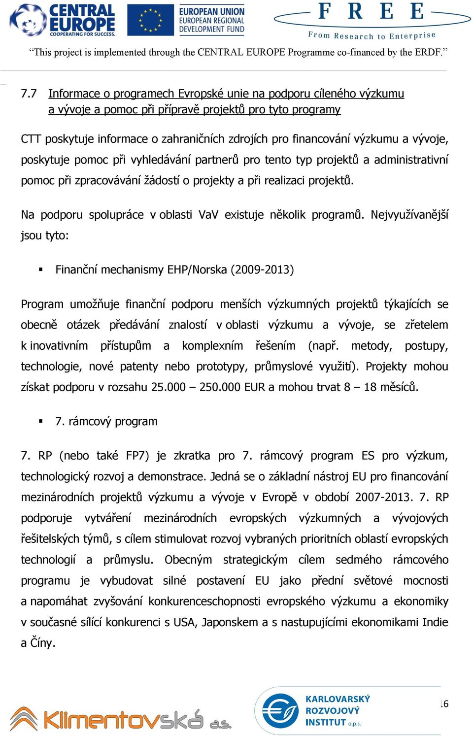 Na podporu spolupráce v oblasti VaV existuje několik programů.