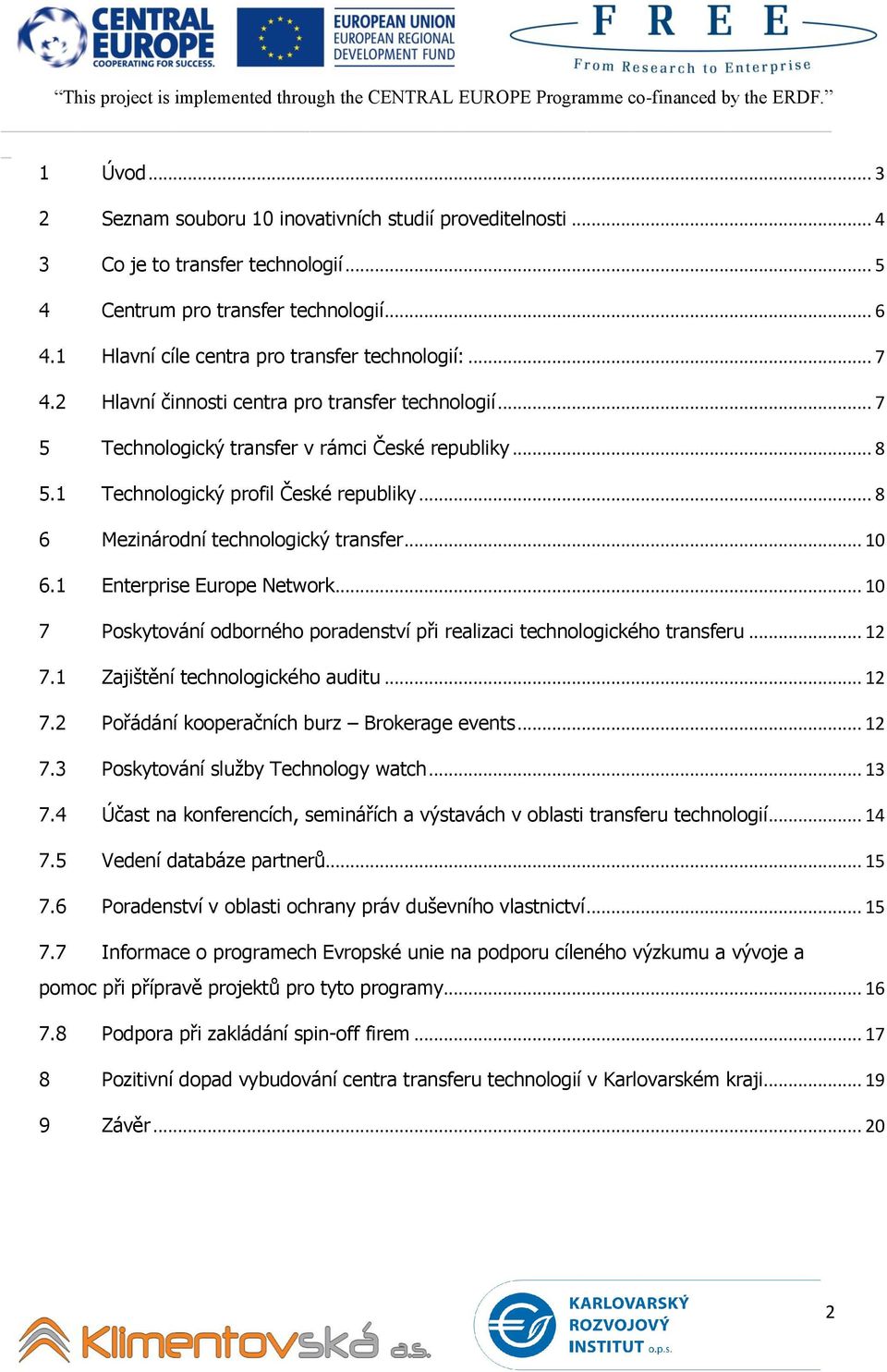 .. 10 6.1 Enterprise Europe Network... 10 7 Poskytování odborného poradenství při realizaci technologického transferu... 12 7.1 Zajištění technologického auditu... 12 7.2 Pořádání kooperačních burz Brokerage events.