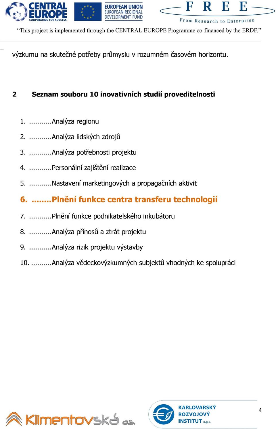 ... Nastavení marketingových a propagačních aktivit 6.... Plnění funkce centra transferu technologií 7.
