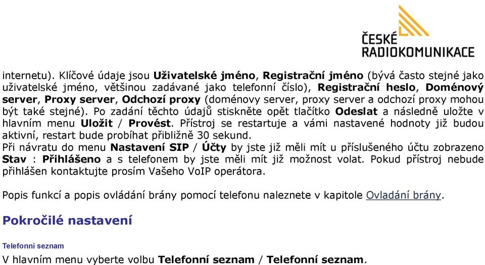 proxy (doménovy server, proxy server a odchozí proxy mohou být také stejné). Po zadání těchto údajů stiskněte opět tlačítko Odeslat a následně uložte v hlavním menu Uložit / Provést.