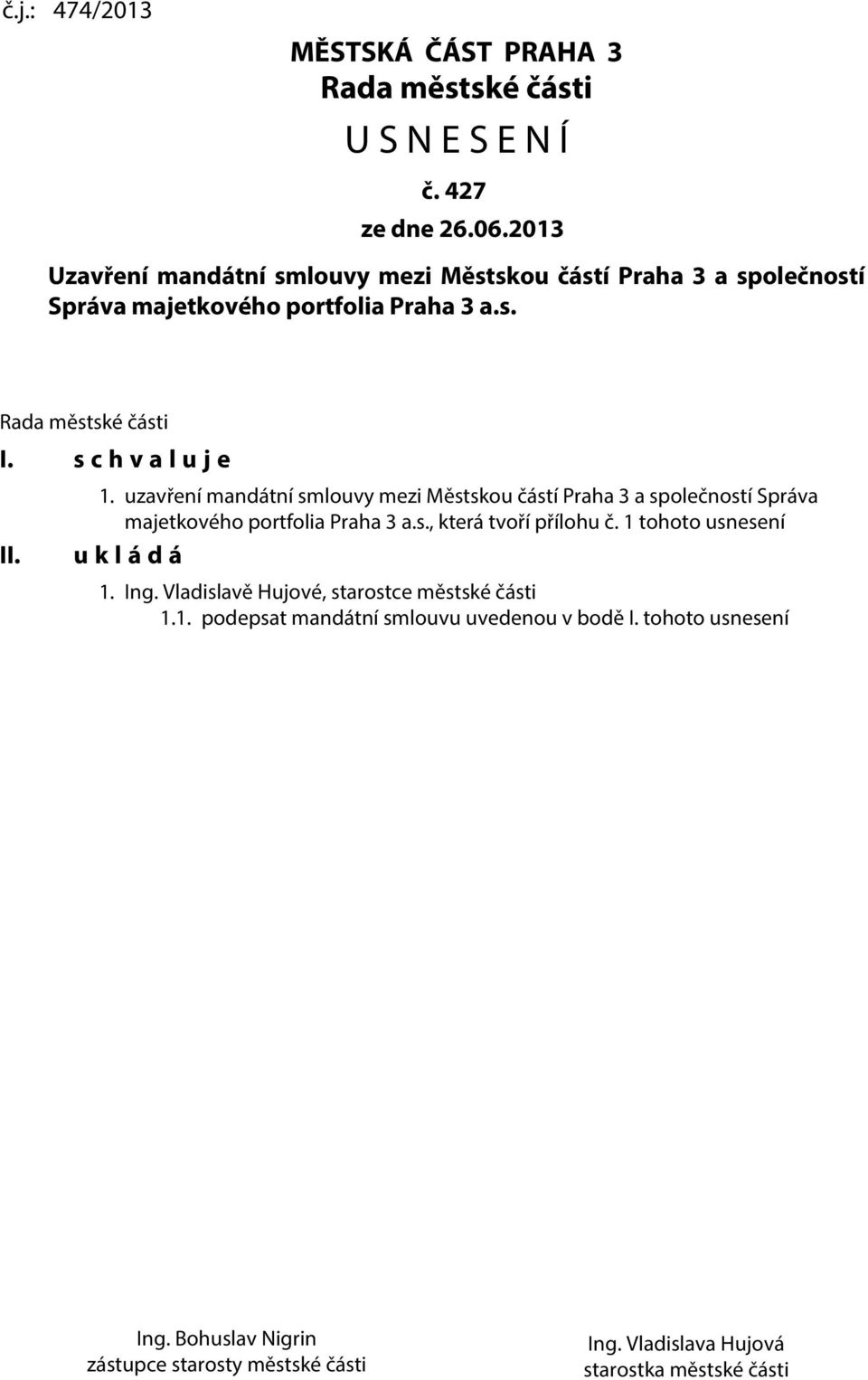 1. uzavření mandátní smlouvy mezi Městskou částí Praha 3 a společností Správa majetkového portfolia Praha 3 a.s., která tvoří přílohu č.