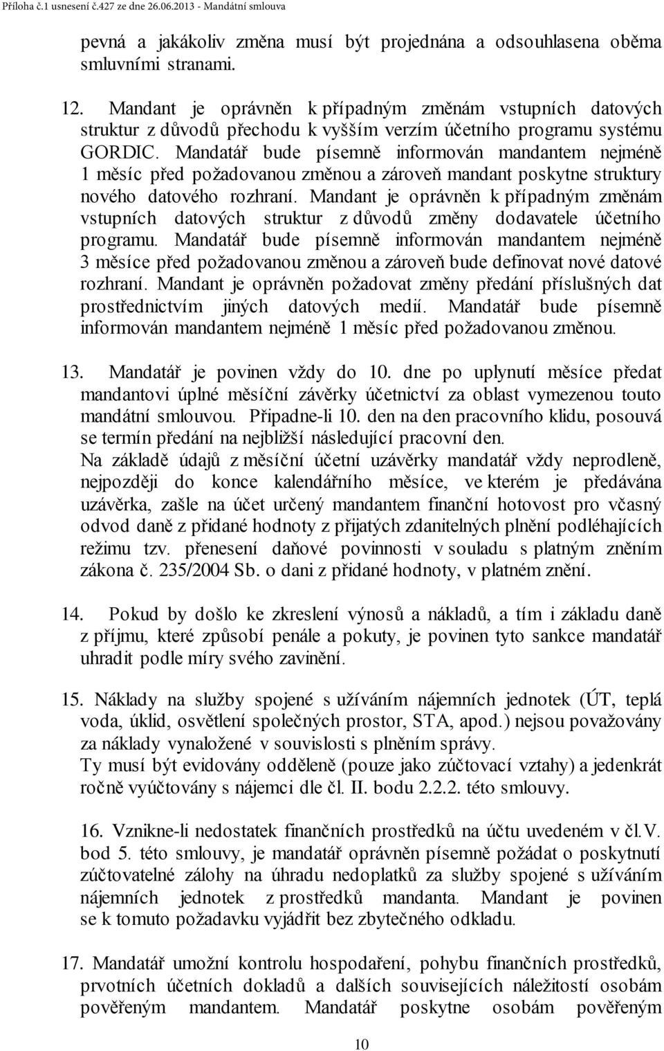 Mandatář bude písemně informován mandantem nejméně 1 měsíc před požadovanou změnou a zároveň mandant poskytne struktury nového datového rozhraní.