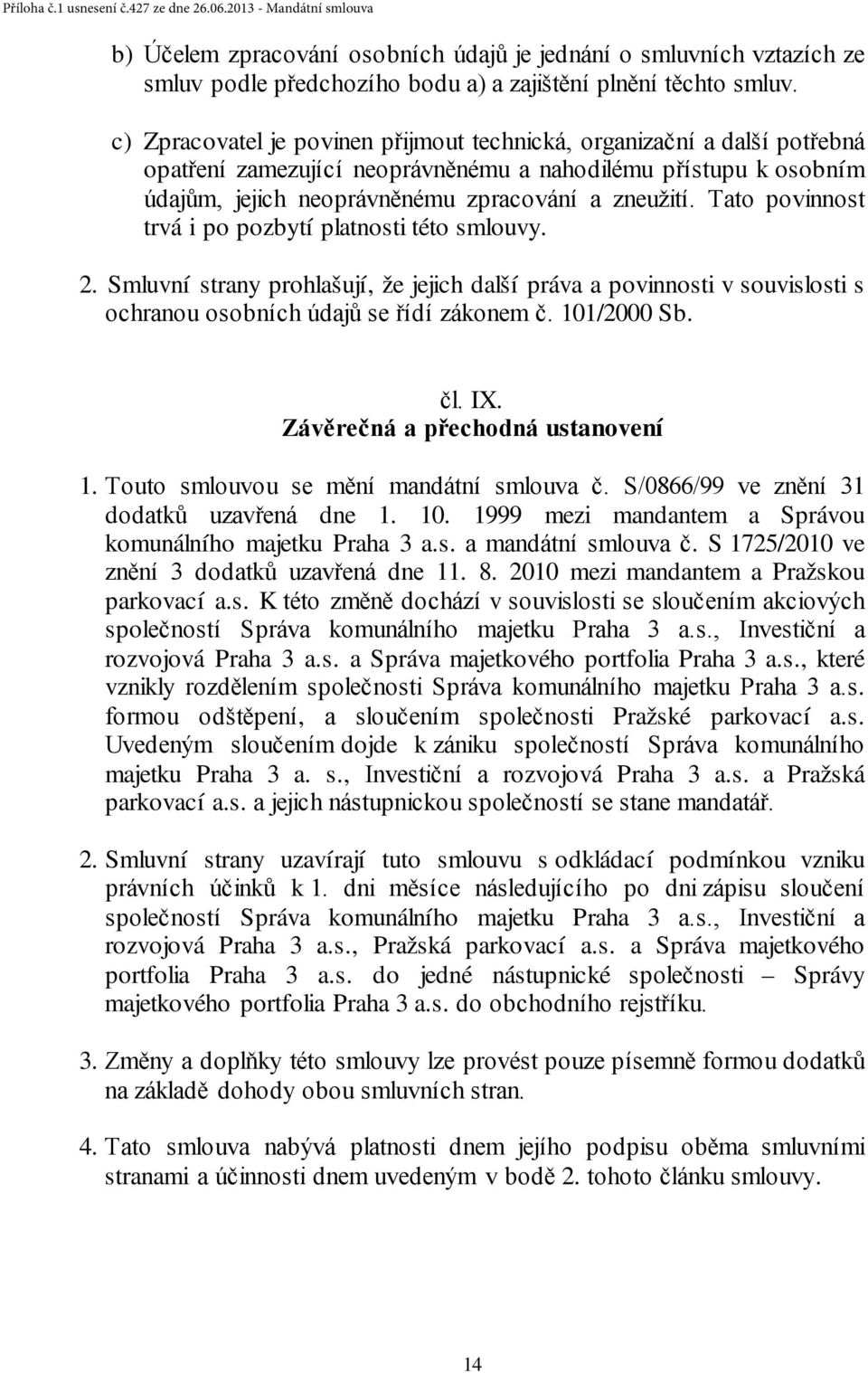 Tato povinnost trvá i po pozbytí platnosti této smlouvy. 2. Smluvní strany prohlašují, že jejich další práva a povinnosti v souvislosti s ochranou osobních údajů se řídí zákonem č. 101/2000 Sb. čl.