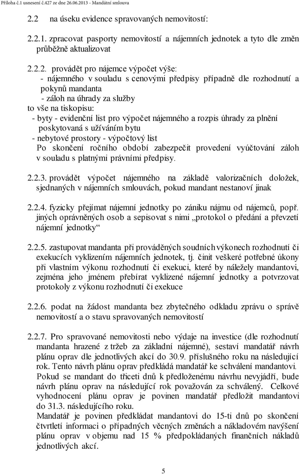 poskytovaná s užíváním bytu - nebytové prostory - výpočtový list Po skončení ročního období zabezpečit provedení vyúčtování záloh v souladu s platnými právními předpisy. 2.2.3.