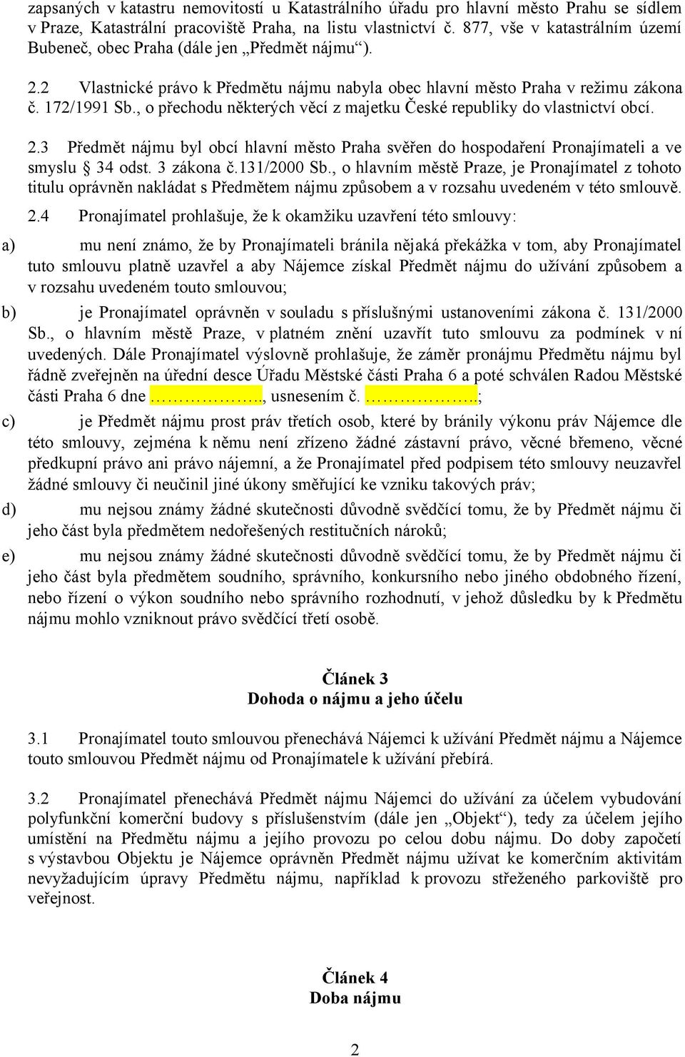 , o přechodu některých věcí z majetku České republiky do vlastnictví obcí. 2.3 Předmět nájmu byl obcí hlavní město Praha svěřen do hospodaření Pronajímateli a ve smyslu 34 odst. 3 zákona č.