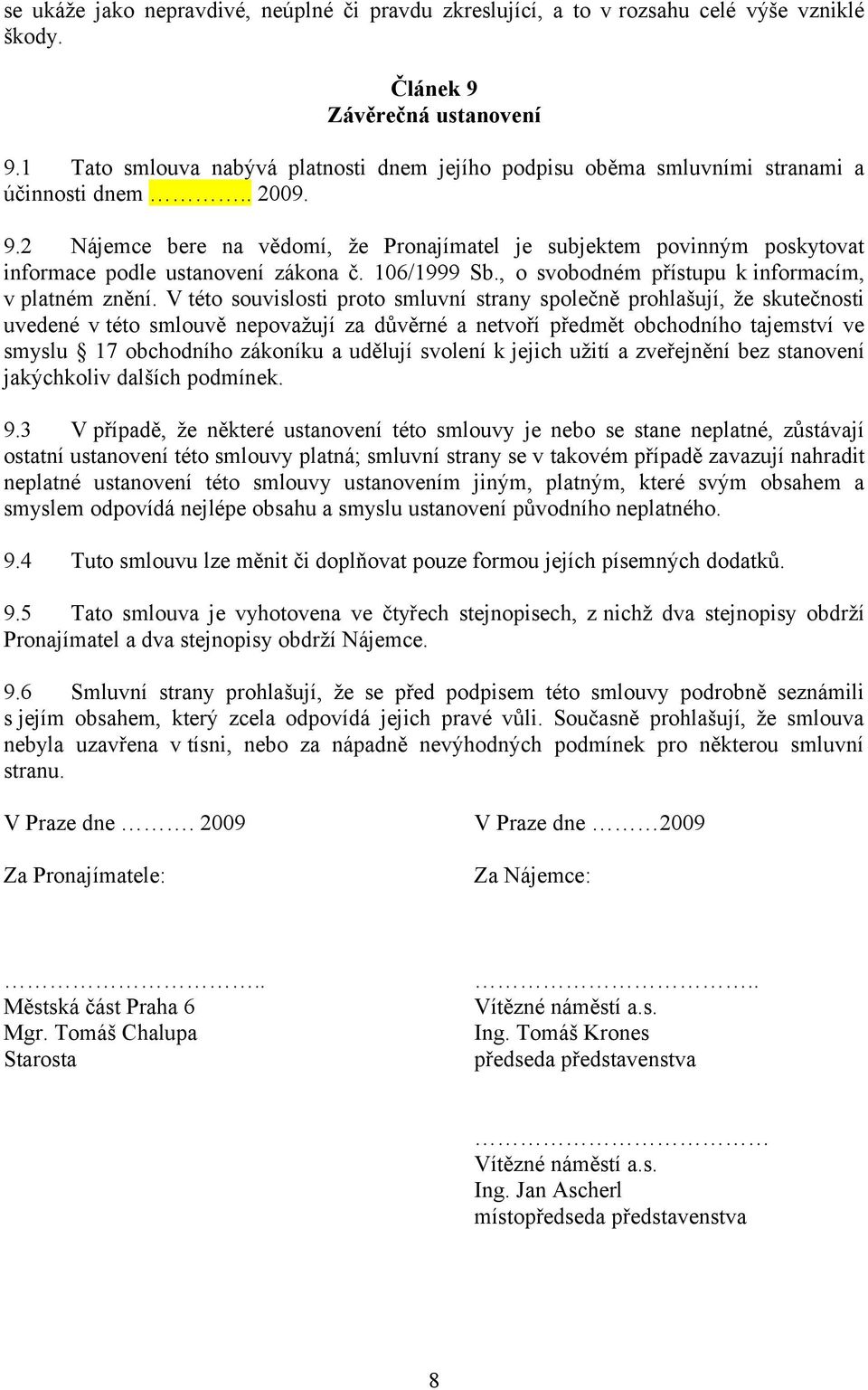 2 Nájemce bere na vědomí, že Pronajímatel je subjektem povinným poskytovat informace podle ustanovení zákona č. 106/1999 Sb., o svobodném přístupu k informacím, v platném znění.