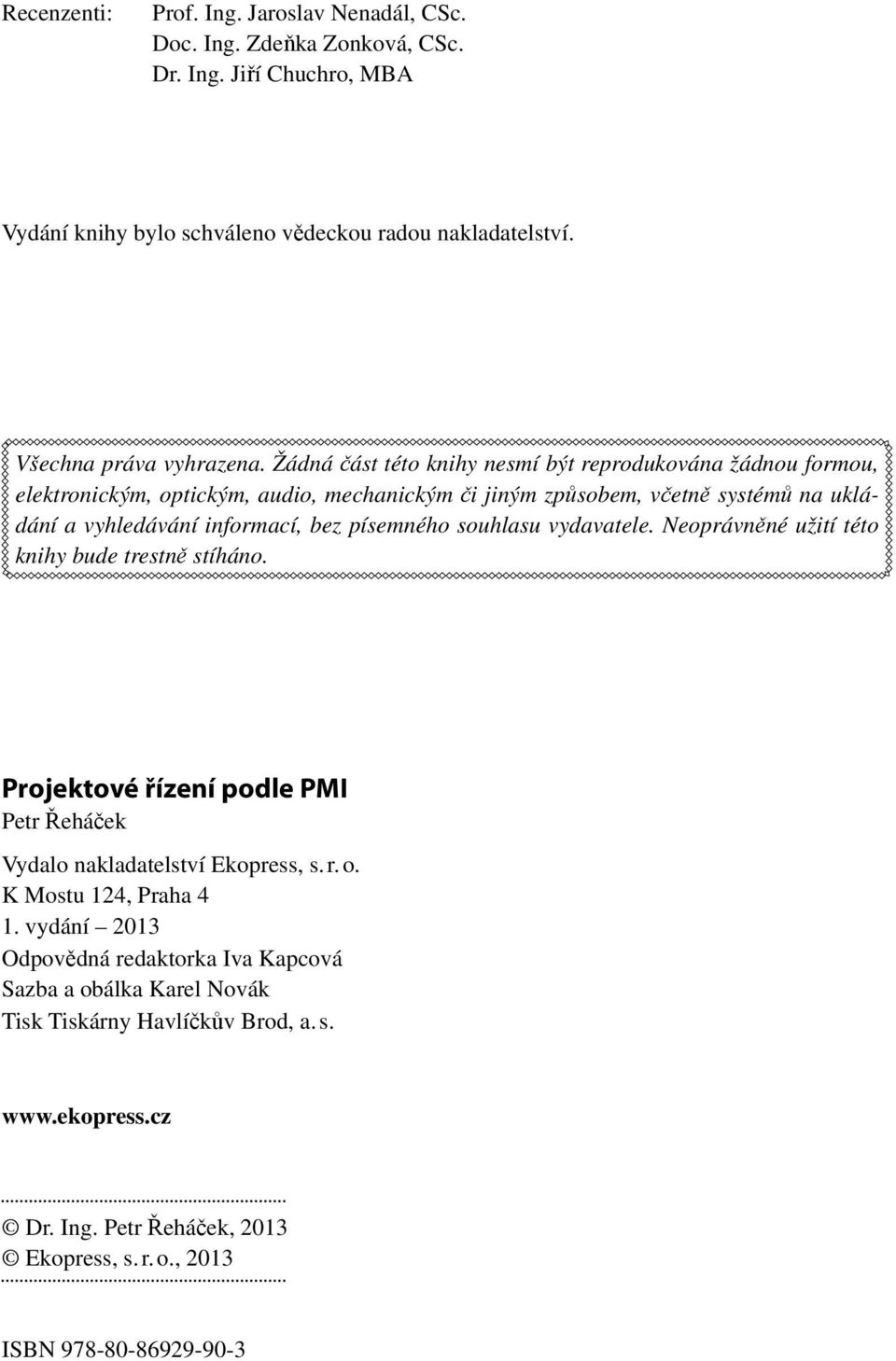 písemného souhlasu vydavatele. Neoprávněné užití této knihy bude trestně stíháno. Projektové řízení podle PMI Petr Řeháček Vydalo nakladatelství Ekopress, s. r. o. K Mostu 124, Praha 4 1.