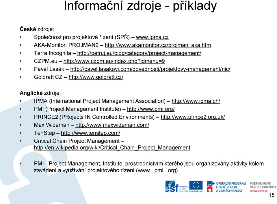 cz/ Anglické zdroje: IPMA (International Project Management Association) http://www.ipma.ch/ PMI (Project Management Institute) http://www.pmi.