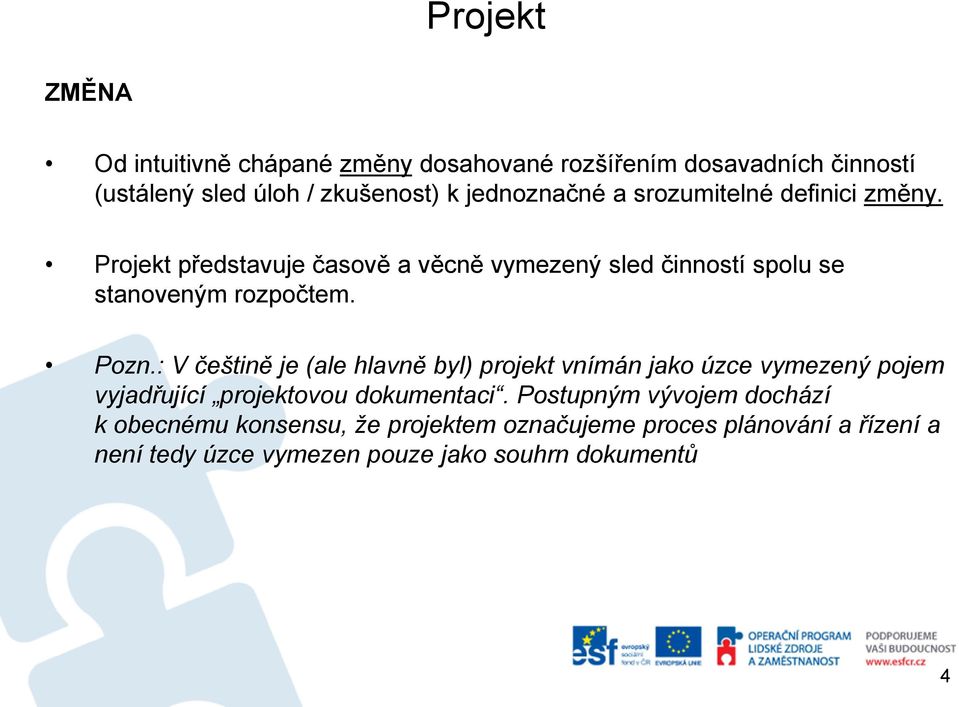 Projekt představuje časově a věcně vymezený sled činností spolu se stanoveným rozpočtem. Pozn.