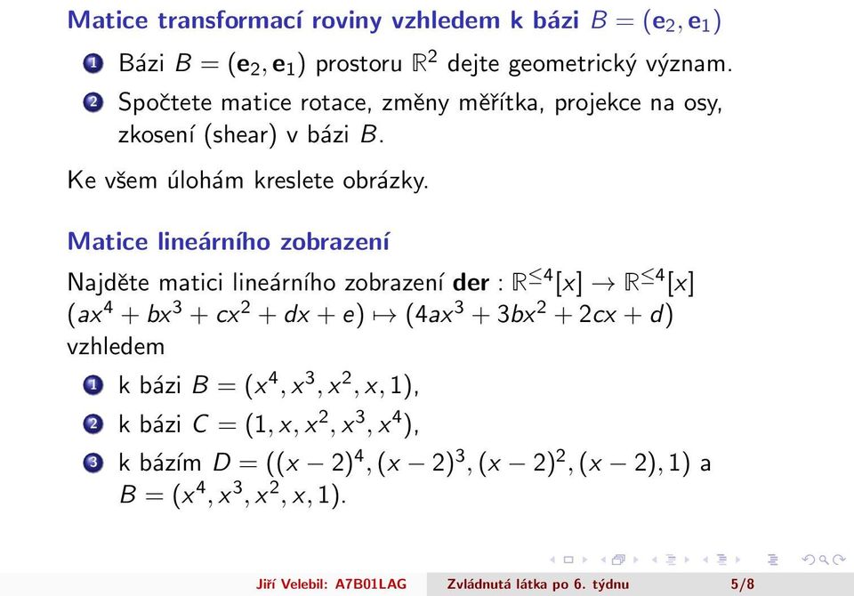 Matice lineárního zobrazení Najděte matici lineárního zobrazení der : R 4 [x] R 4 [x] (ax 4 + bx 3 + cx 2 + dx + e) (4ax 3 + 3bx 2 + 2cx + d)