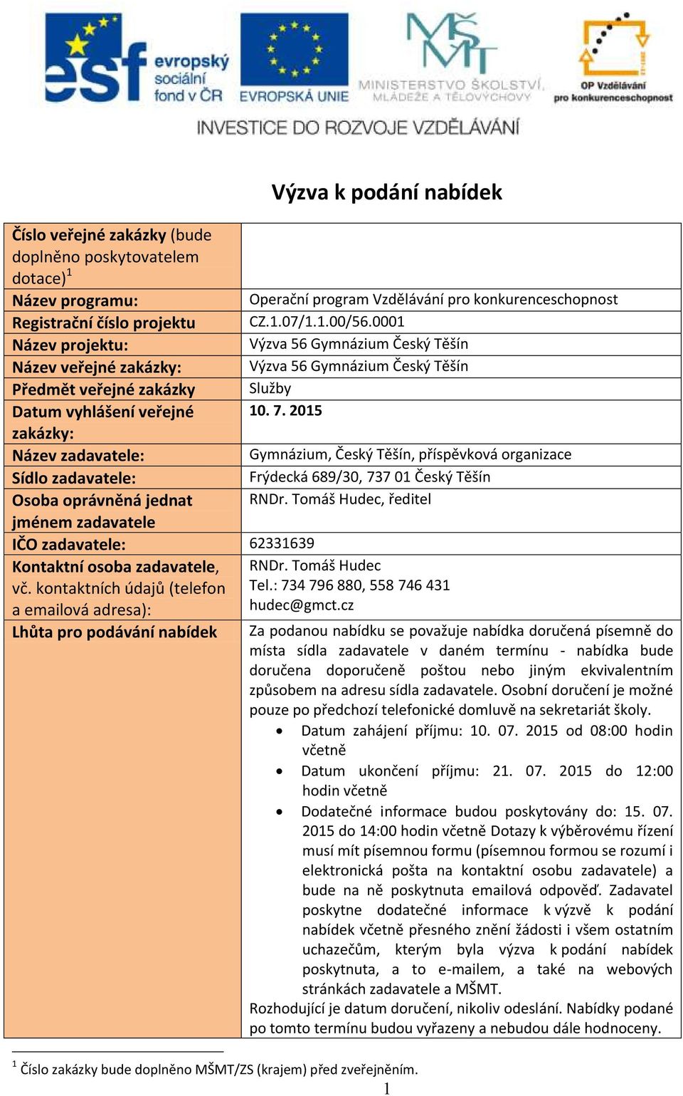 kontaktních údajů (telefon a emailová adresa): Lhůta pro podávání nabídek Výzva k podání nabídek 1 Číslo zakázky bude doplněno MŠMT/ZS (krajem) před zveřejněním.