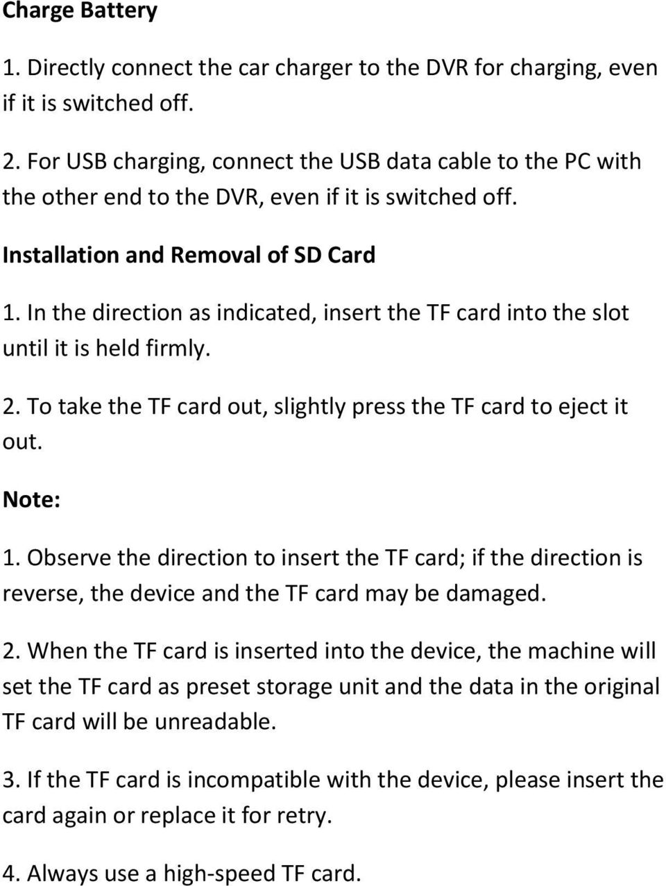 In the direction as indicated, insert the TF card into the slot until it is held firmly. 2. To take the TF card out, slightly press the TF card to eject it out. Note: 1.