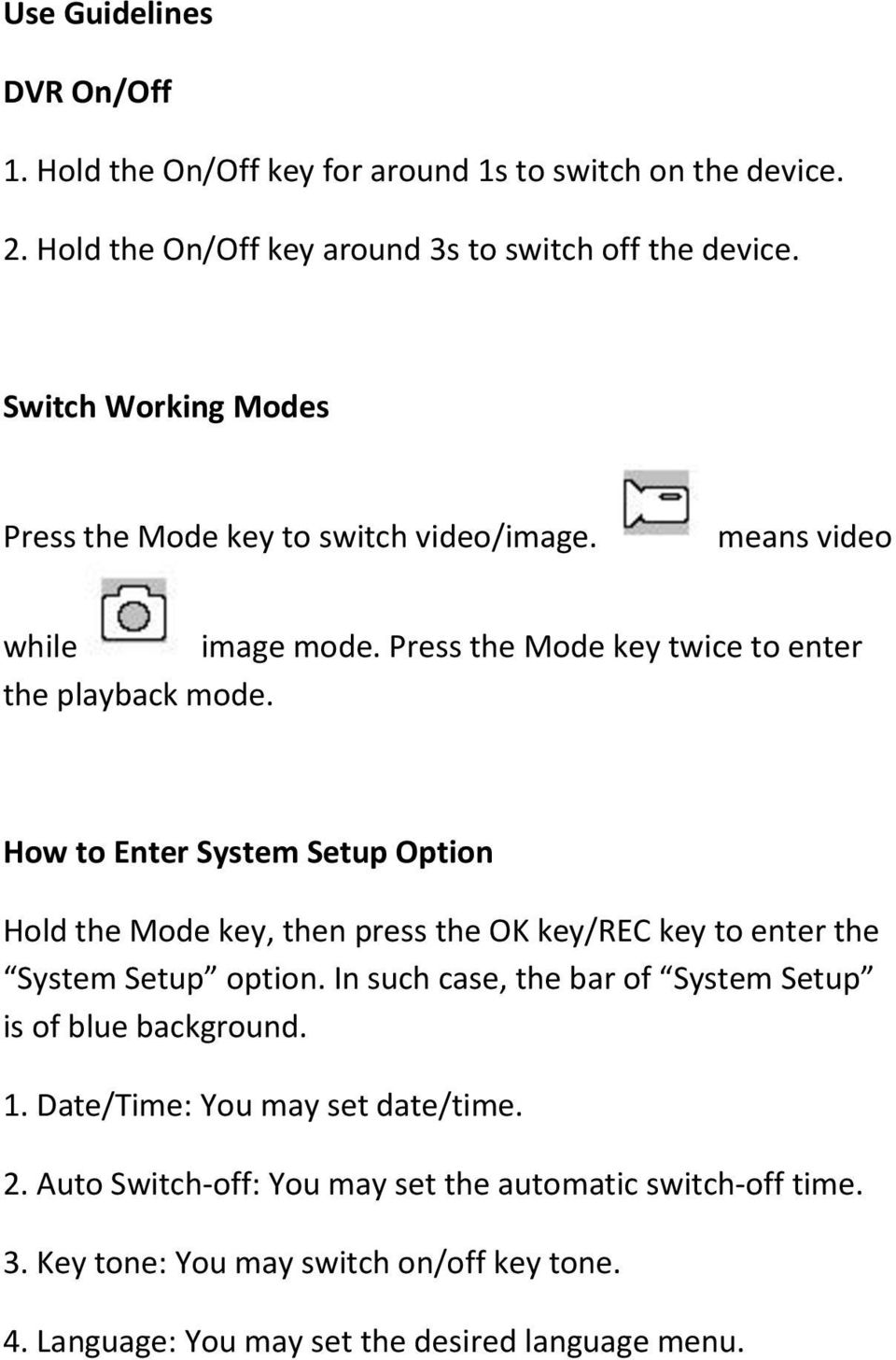 How to Enter System Setup Option Hold the Mode key, then press the OK key/rec key to enter the System Setup option.