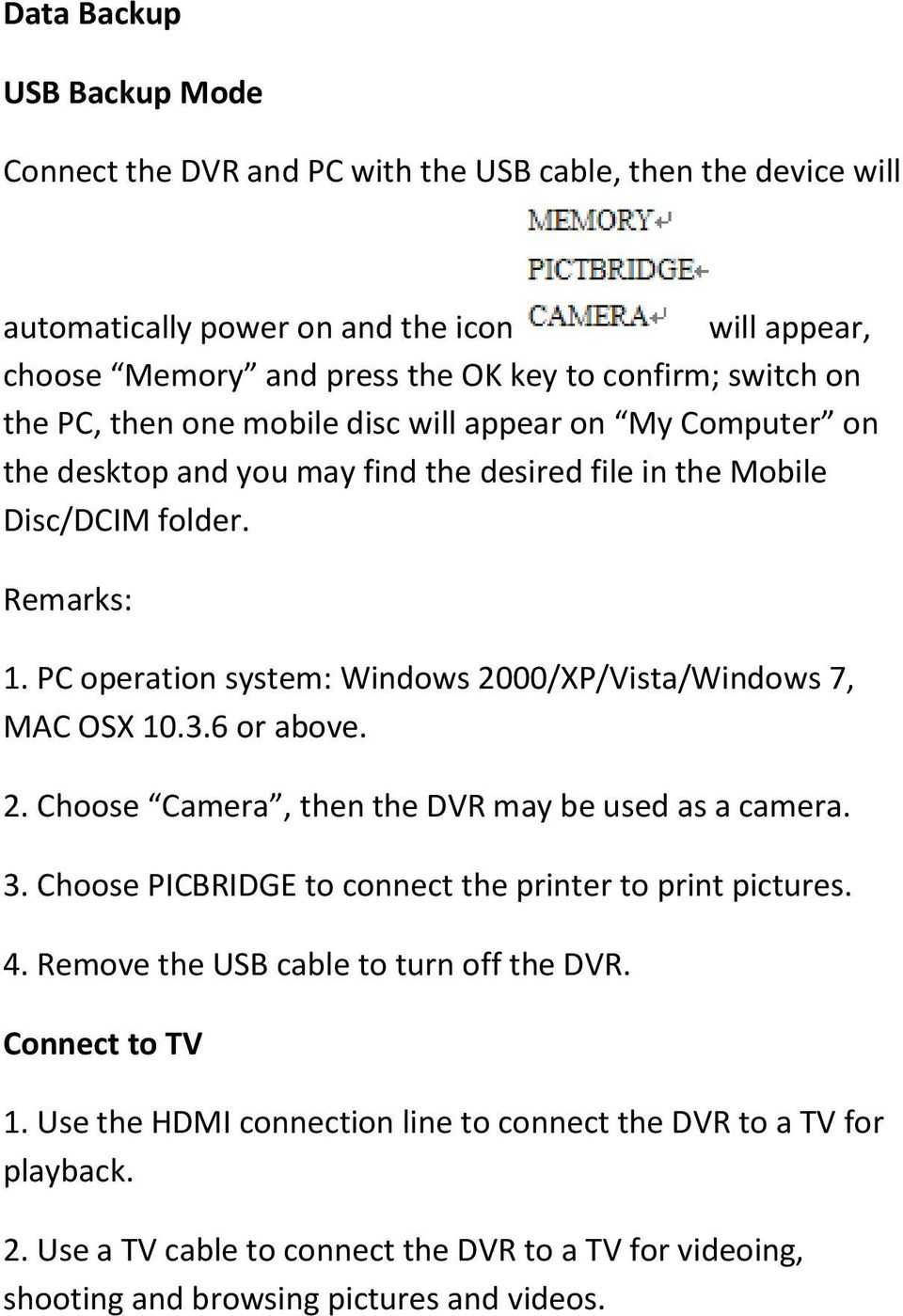 PC operation system: Windows 2000/XP/Vista/Windows 7, MAC OSX 10.3.6 or above. 2. Choose Camera, then the DVR may be used as a camera. 3.