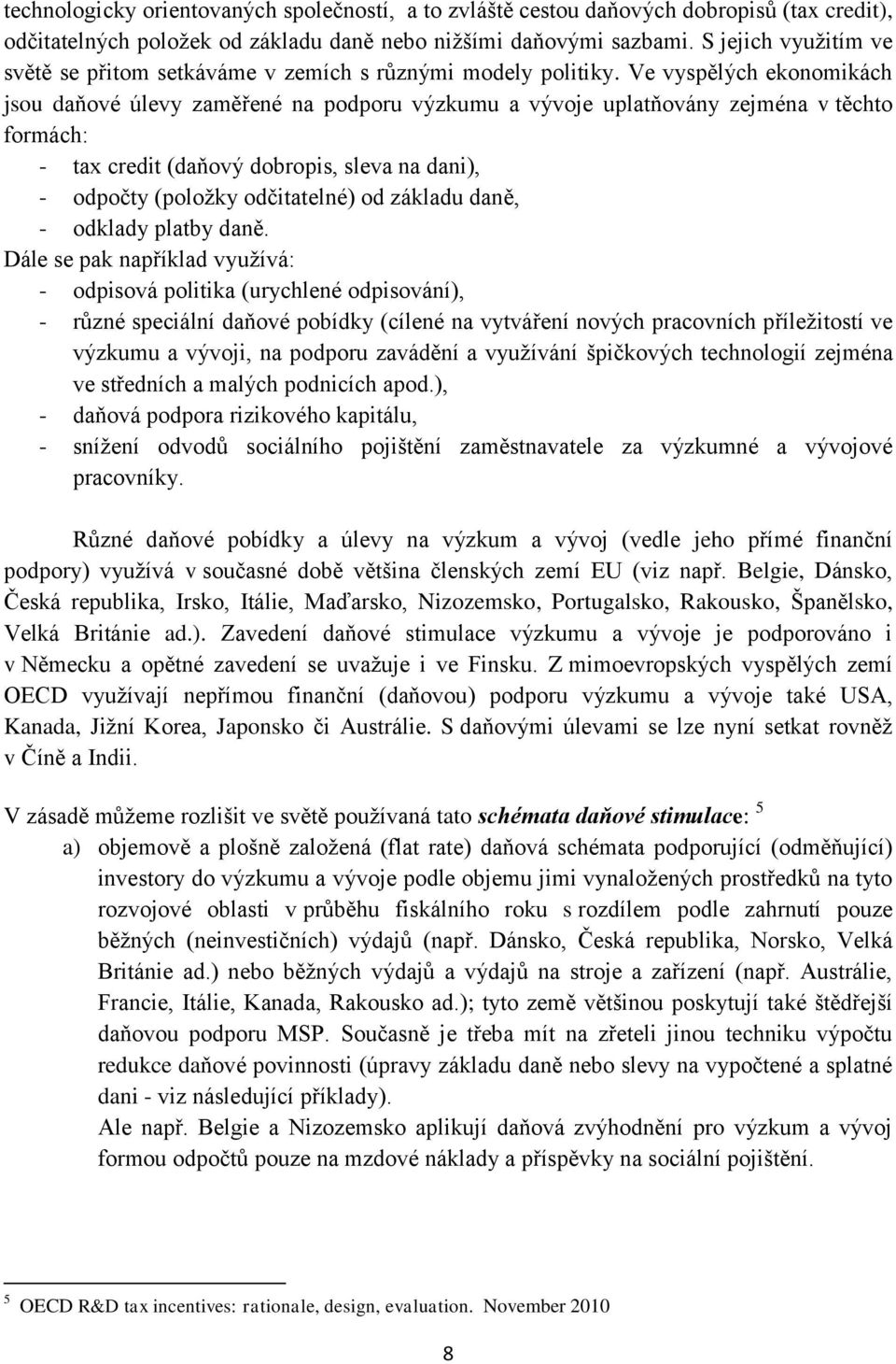 Ve vyspělých ekonomikách jsou daňové úlevy zaměřené na podporu výzkumu a vývoje uplatňovány zejména v těchto formách: - tax credit (daňový dobropis, sleva na dani), - odpočty (položky odčitatelné) od