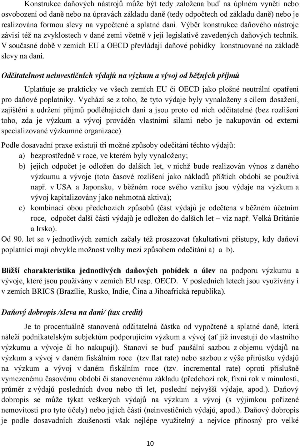 V současné době v zemích EU a OECD převládají daňové pobídky konstruované na základě slevy na dani.