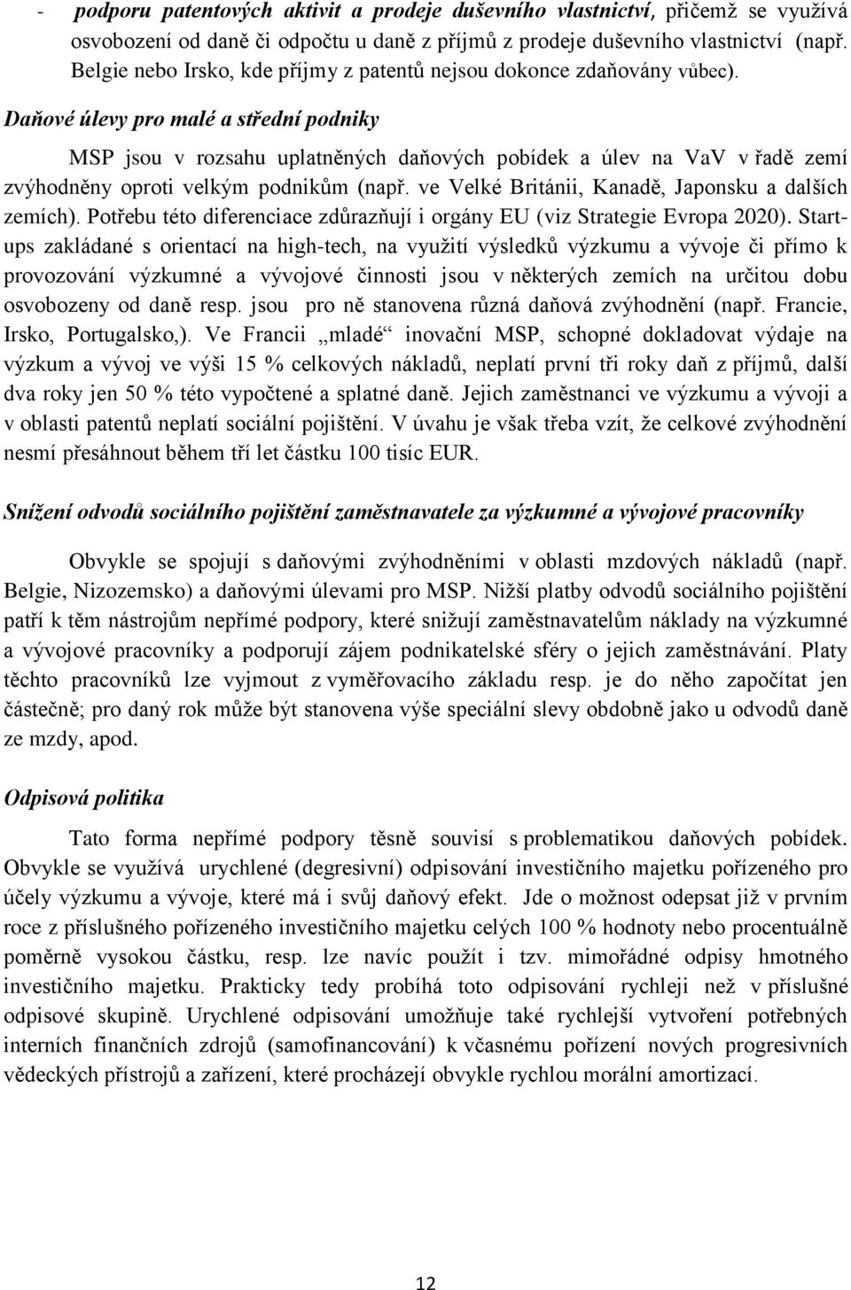 Daňové úlevy pro malé a střední podniky MSP jsou v rozsahu uplatněných daňových pobídek a úlev na VaV v řadě zemí zvýhodněny oproti velkým podnikům (např.