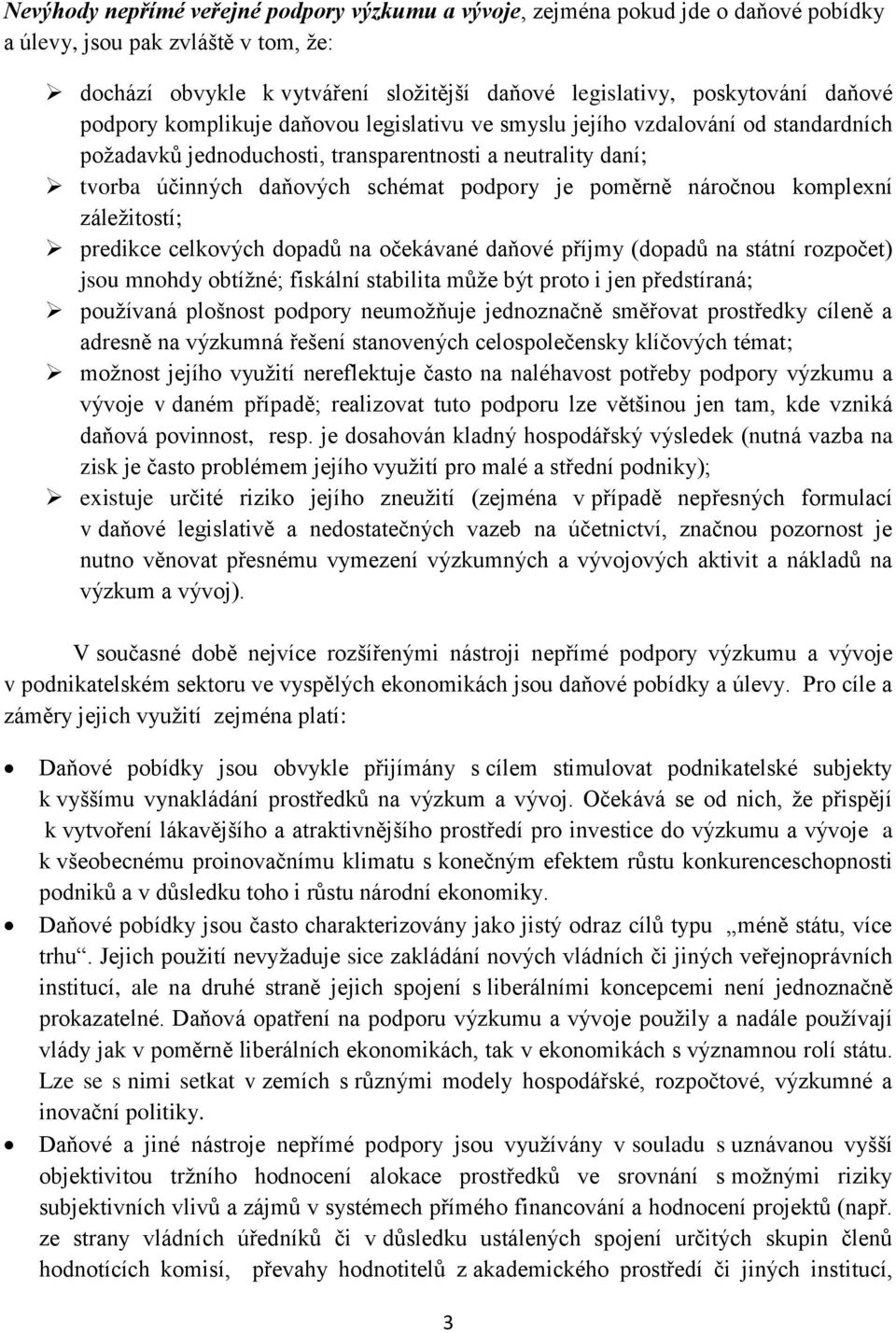 poměrně náročnou komplexní záležitostí; predikce celkových dopadů na očekávané daňové příjmy (dopadů na státní rozpočet) jsou mnohdy obtížné; fiskální stabilita může být proto i jen předstíraná;