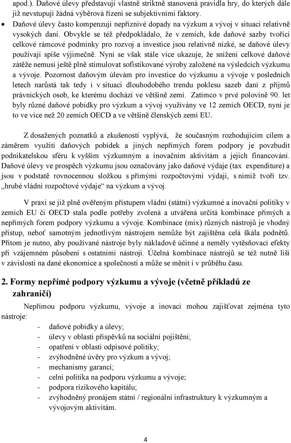 Obvykle se též předpokládalo, že v zemích, kde daňové sazby tvořící celkové rámcové podmínky pro rozvoj a investice jsou relativně nízké, se daňové úlevy používají spíše výjimečně.