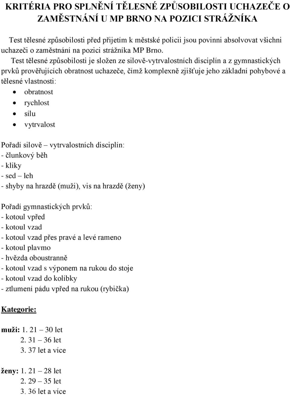 Test tělesné způsobilosti je složen ze silově-vytrvalostních disciplín a z gymnastických prvků prověřujících obratnost uchazeče, čímž komplexně zjišťuje jeho základní pohybové a tělesné vlastnosti: