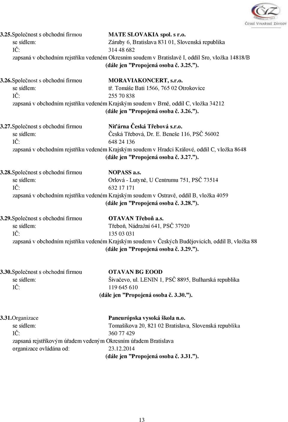 Tomáše Bati 1566, 765 02 Otrokovice IČ: 255 70 838 zapsaná v obchodním rejstříku vedeném Krajským soudem v Brně, oddíl C, vložka 34212 (dále jen Propojená osoba č. 3.26. ). 3.27.