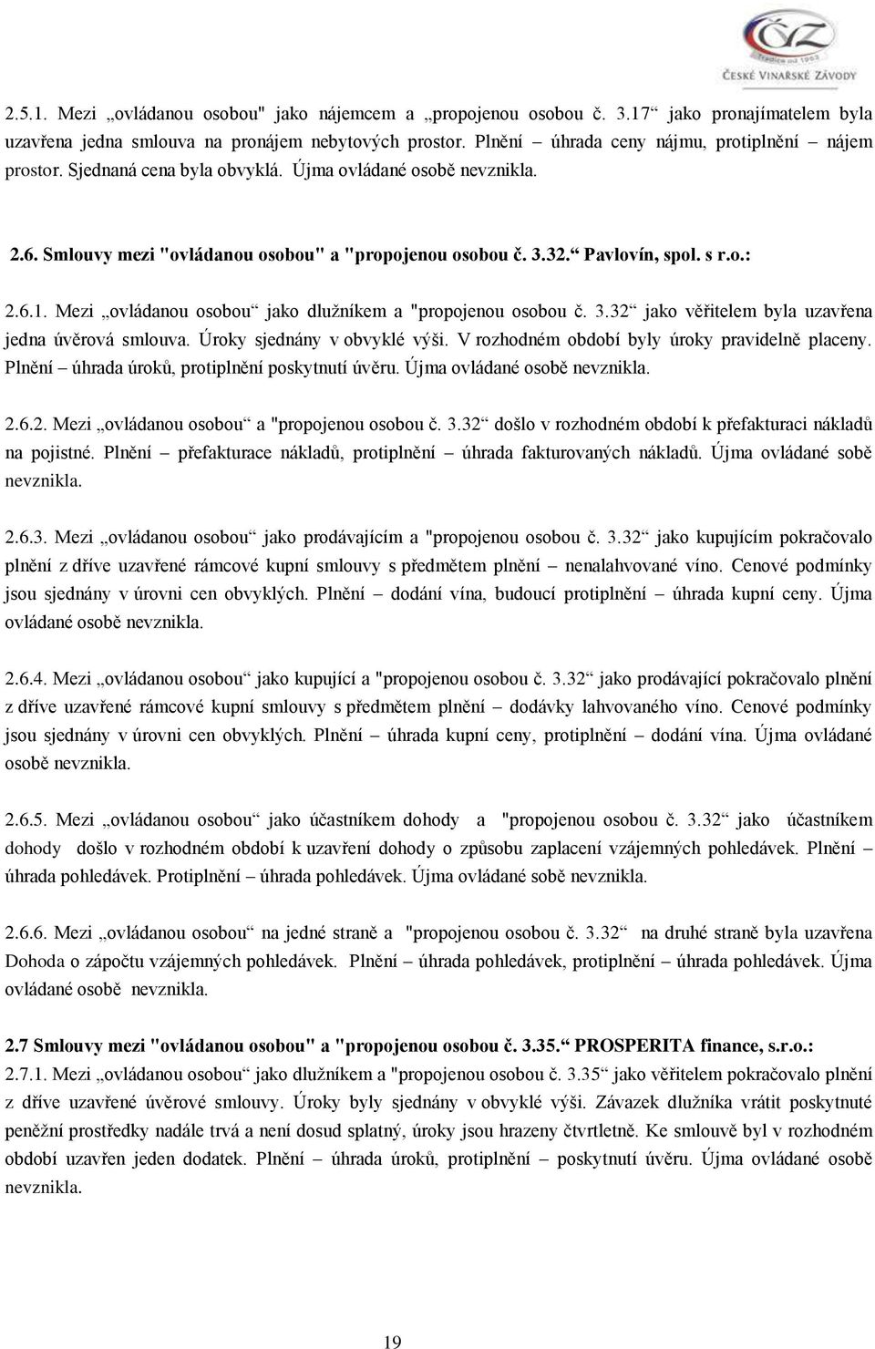 o.: 2.6.1. Mezi ovládanou osobou jako dlužníkem a "propojenou osobou č. 3.32 jako věřitelem byla uzavřena jedna úvěrová smlouva. Úroky sjednány v obvyklé výši.