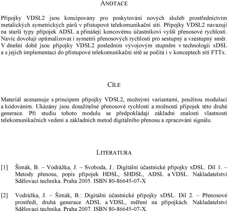 Navíc dovolují optimalizovat i symetrii přenosových rychlostí pro sestupný a vzestupný směr.
