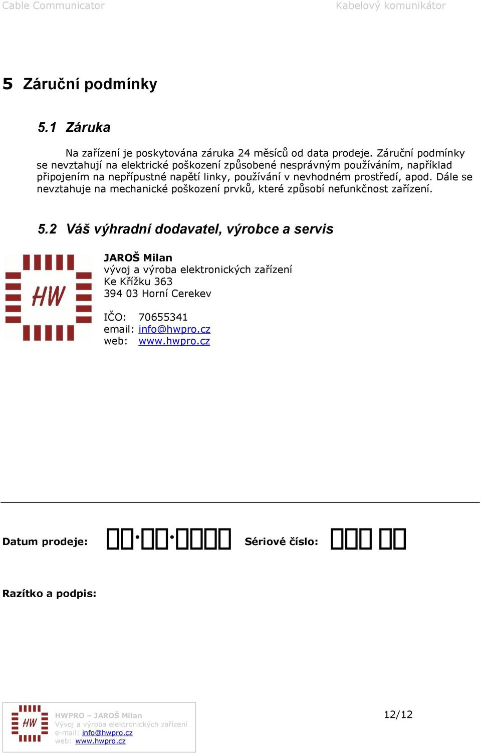 v nevhodném prostředí, apod. Dále se nevztahuje na mechanické poškození prvků, které způsobí nefunkčnost zařízení. 5.