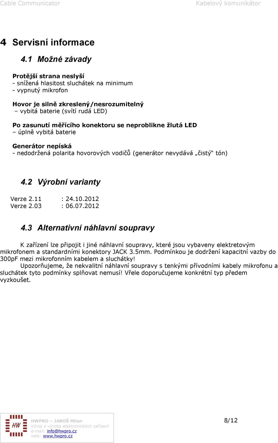 konektoru se neproblikne žlutá LED úplně vybitá baterie Generátor nepíská - nedodržená polarita hovorových vodičů (generátor nevydává čistý tón) 4.2 Výrobní varianty Verze 2.11 : 24.10.2012 Verze 2.