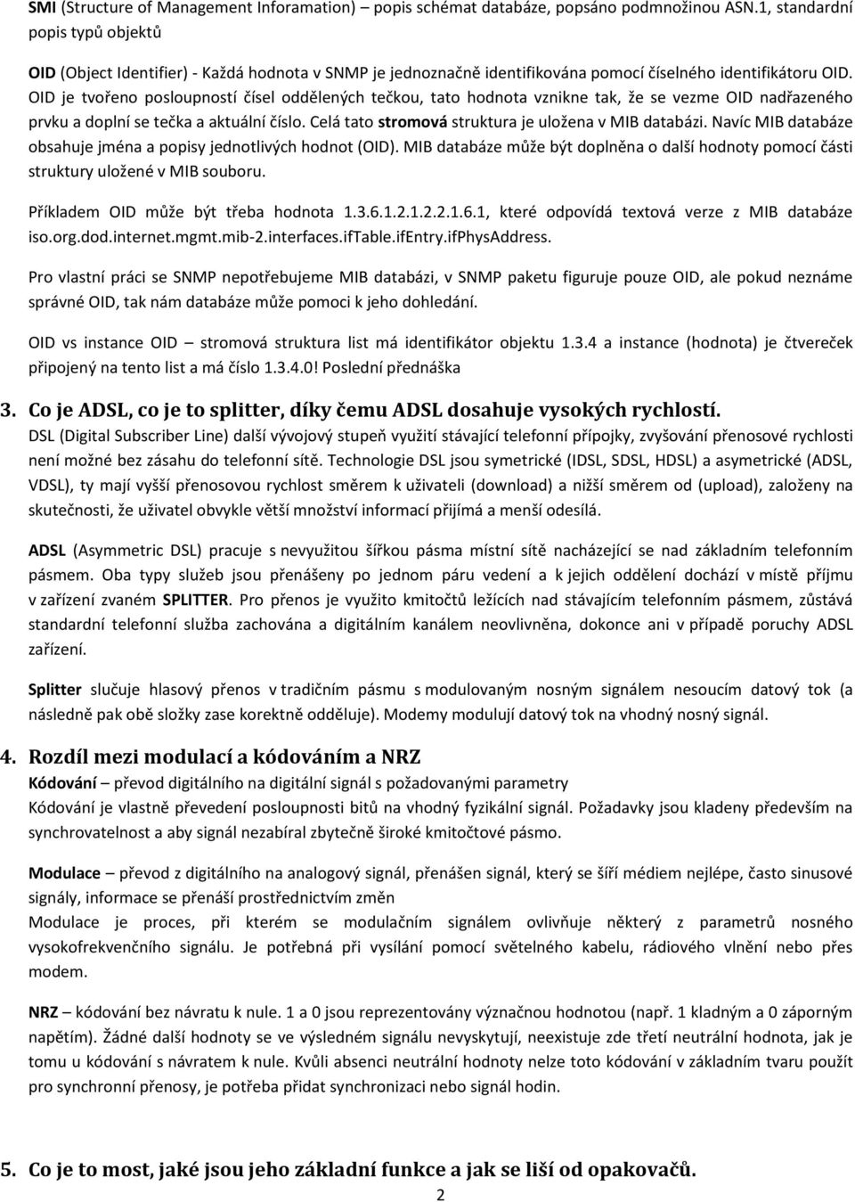 OID je tvořeno posloupností čísel oddělených tečkou, tato hodnota vznikne tak, že se vezme OID nadřazeného prvku a doplní se tečka a aktuální číslo.