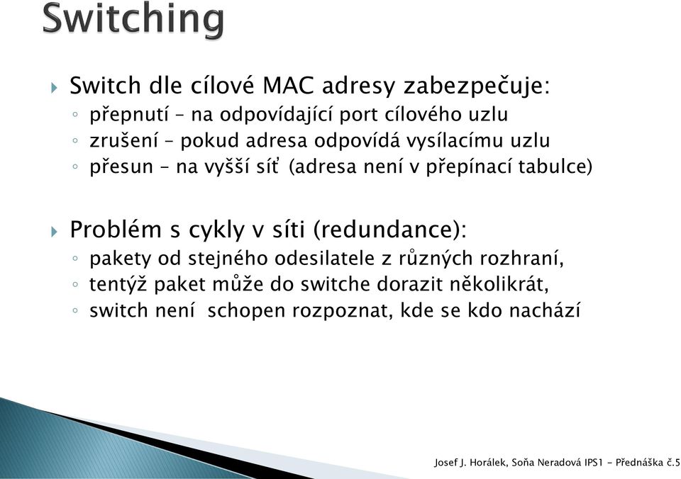 tabulce) Problém s cykly v síti (redundance): pakety od stejného odesilatele z různých