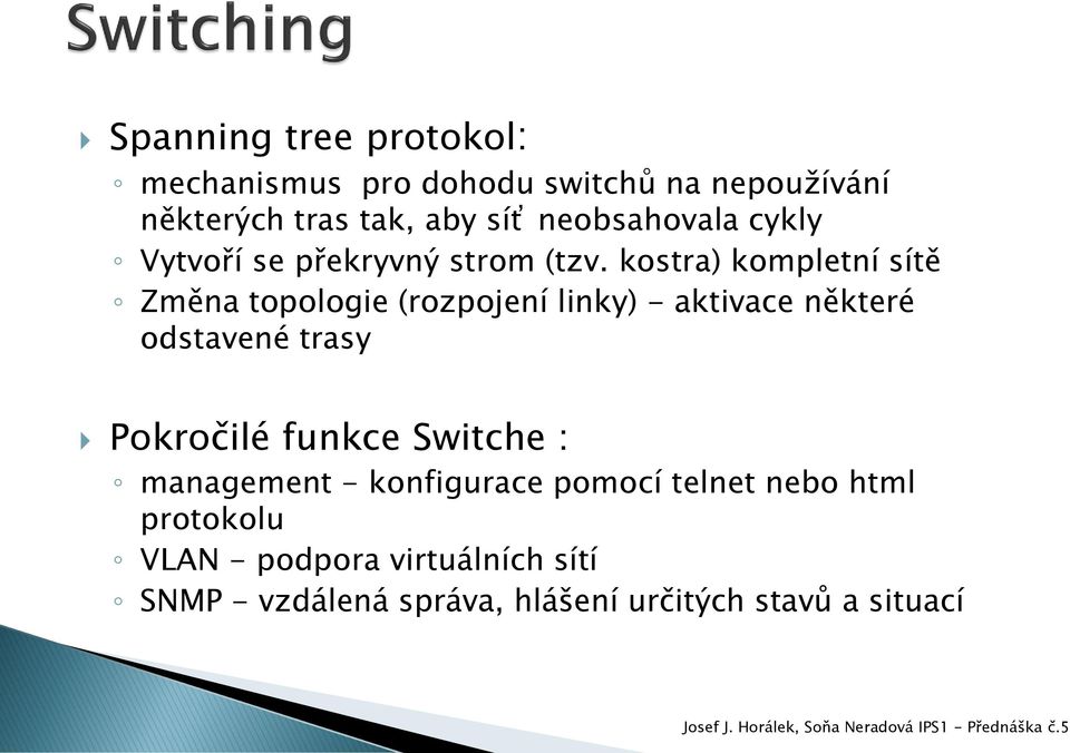 kostra) kompletní sítě Změna topologie (rozpojení linky) - aktivace některé odstavené trasy Pokročilé