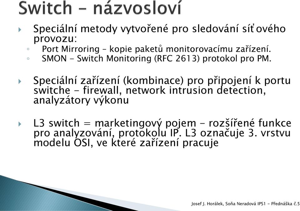 Speciální zařízení (kombinace) pro připojení k portu switche - firewall, network intrusion detection,