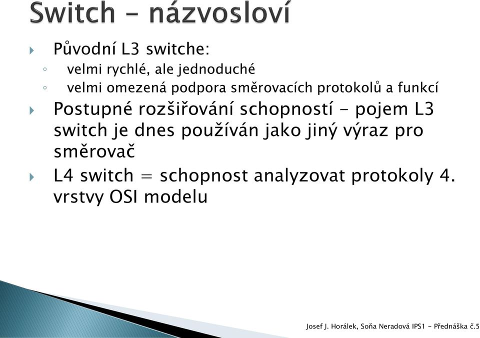 schopností - pojem L3 switch je dnes používán jako jiný výraz pro