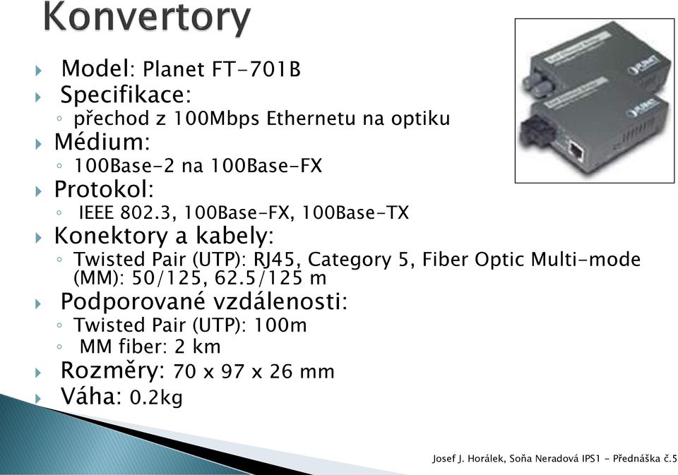 3, 100Base-FX, 100Base-TX Konektory a kabely: Twisted Pair (UTP): RJ45, Category 5, Fiber