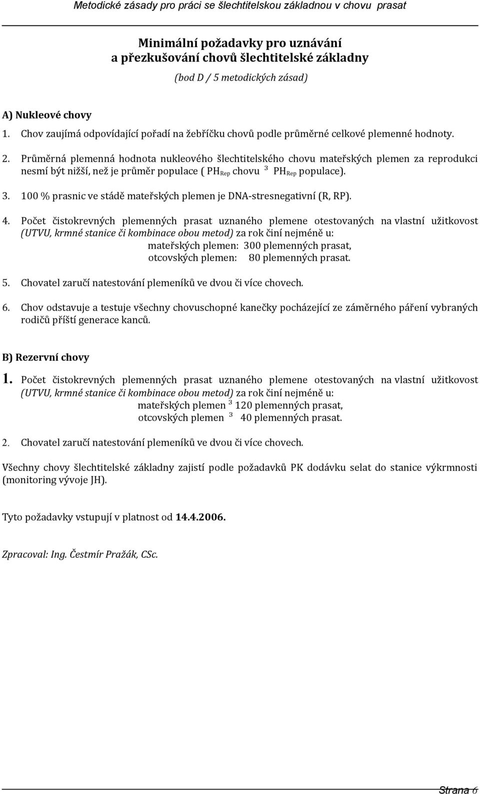 Průměrná plemenná hodnota nukleového šlechtitelského chovu mateřských plemen za reprodukci nesmí být nižší, než je průměr populace ( PH Rep chovu ³ PH Rep populace). 3.