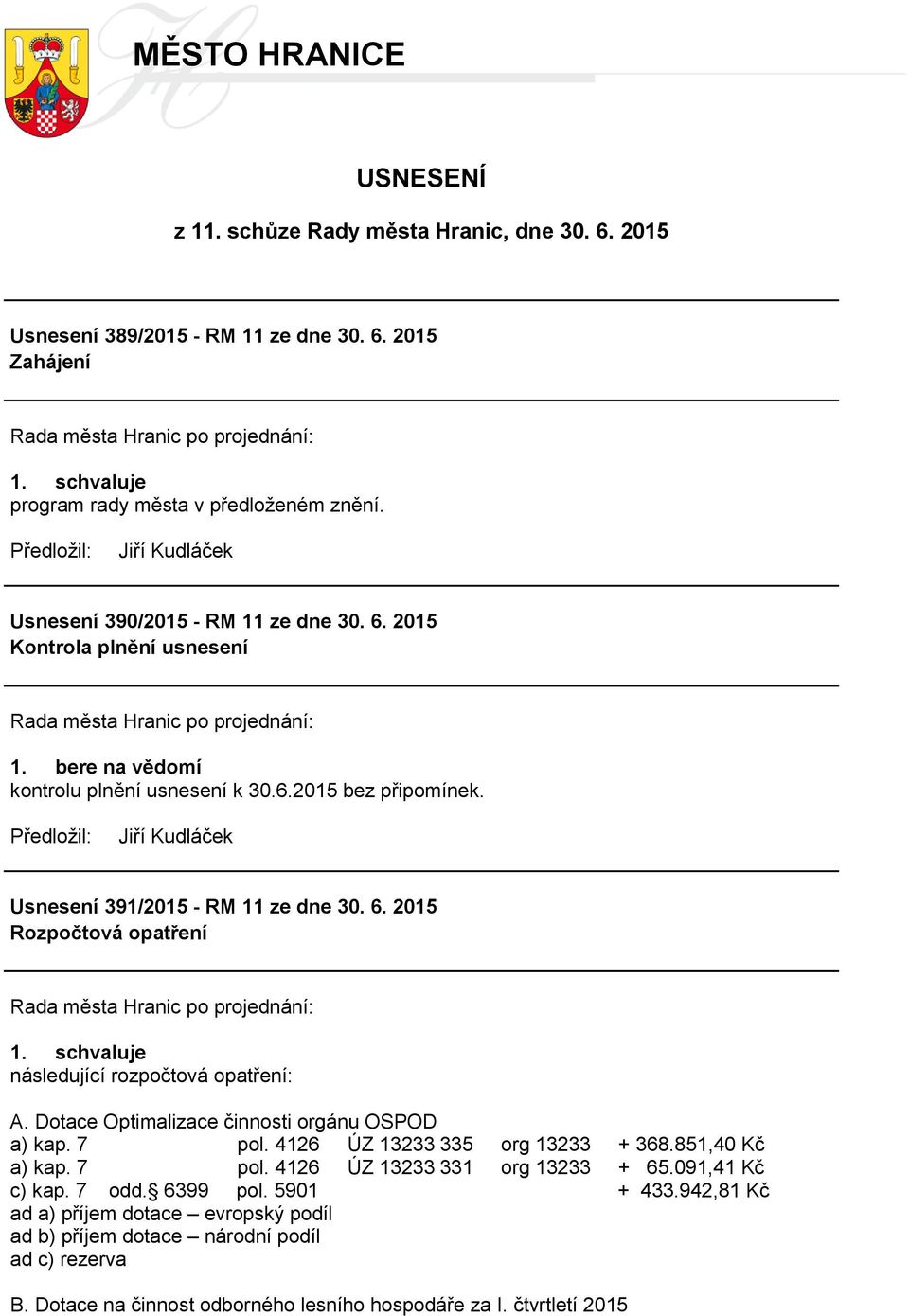 Dotace Optimalizace činnosti orgánu OSPOD a) kap. 7 pol. 4126 ÚZ 13233 335 org 13233 + 368.851,40 Kč a) kap. 7 pol. 4126 ÚZ 13233 331 org 13233 + 65.091,41 Kč c) kap. 7 odd. 6399 pol.