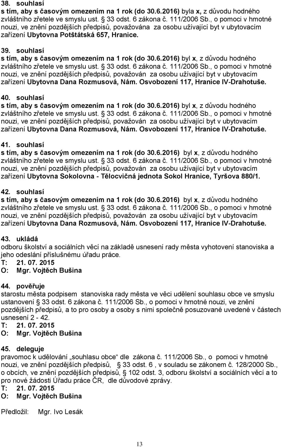 souhlasí zařízení Ubytovna Dana Rozmusová, Nám. Osvobození 117, Hranice IV-Drahotuše. 40. souhlasí zařízení Ubytovna Dana Rozmusová, Nám. Osvobození 117, Hranice IV-Drahotuše. 41.