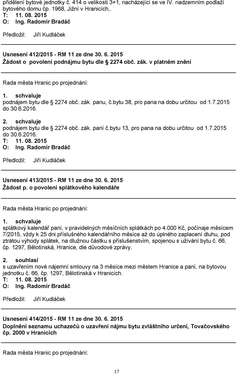 zák. paní č.bytu 13, pro pana na dobu určitou od 1.7.2015 do 30.6.2016. T: 11. 08. 2015 Usnesení 413/2015 - RM 11 ze dne 30. 6. 2015 Žádost p.