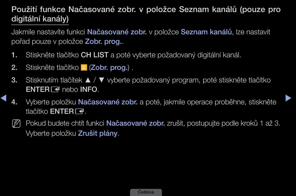 Stiskněte tlačítko C (Zobr. A B prog.) D. 3. Stisknutím tlačítek / vyberte požadovaný program, poté stiskněte tlačítko ENTERE nebo INFO. 4.