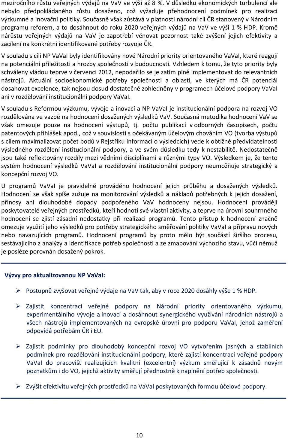 Současně však zůstává v platnosti národní cíl ČR stanovený v Národním programu reforem, a to dosáhnout do roku 2020 veřejných výdajů na VaV ve výši 1 % HDP.