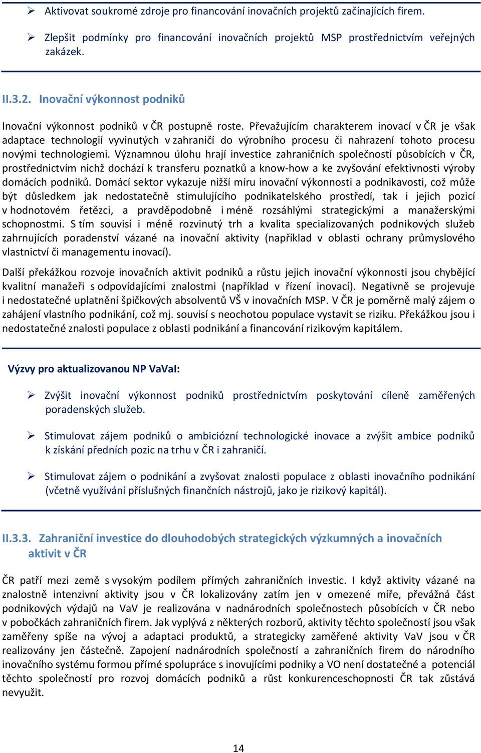 Převažujícím charakterem inovací v ČR je však adaptace technologií vyvinutých v zahraničí do výrobního procesu či nahrazení tohoto procesu novými technologiemi.