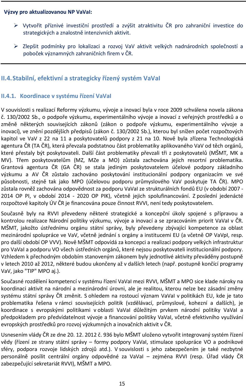 Koordinace v systému řízení VaVaI V souvislosti s realizací Reformy výzkumu, vývoje a inovací byla v roce 2009 schválena novela zákona č. 130/2002 Sb.