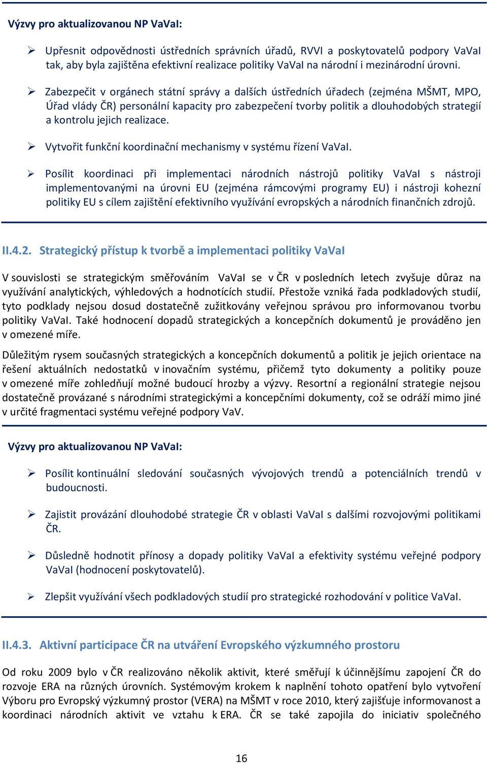 Zabezpečit v orgánech státní správy a dalších ústředních úřadech (zejména MŠMT, MPO, Úřad vlády ČR) personální kapacity pro zabezpečení tvorby politik a dlouhodobých strategií a kontrolu jejich